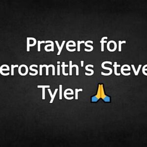 Prayers for Aerosmith’s Steven Tyler