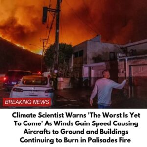 Climate Scientist Warns ‘The Worst Is Yet To Come’ As Winds Gain Speed Causing Aircrafts to Ground and Buildings Continuing to Burn in Palisades Fire