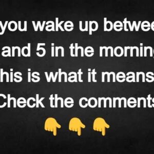 If you wake up between 3 and 5 in the morning. This is what it means