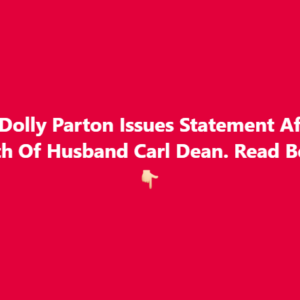 Dolly Parton Honors Her Late Husband Carl Dean with Heartfelt Statement Following His Passing